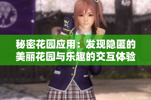 秘密花園應(yīng)用：發(fā)現(xiàn)隱匿的美麗花園與樂趣的交互體驗