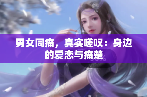 男女同痛，真實嗟嘆：身邊的愛戀與痛楚