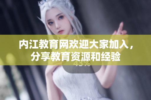 內(nèi)江教育網(wǎng)歡迎大家加入，分享教育資源和經(jīng)驗(yàn)