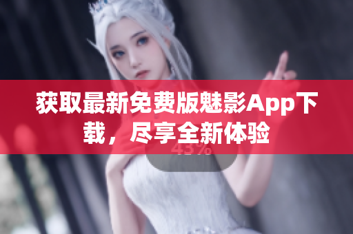 獲取最新免費(fèi)版魅影App下載，盡享全新體驗(yàn)