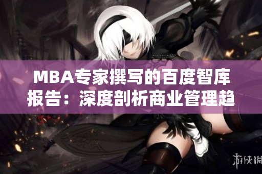 MBA專家撰寫的百度智庫報(bào)告：深度剖析商業(yè)管理趨勢