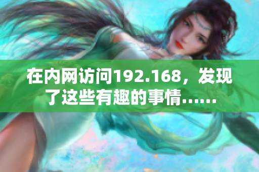 在內網(wǎng)訪問192.168，發(fā)現(xiàn)了這些有趣的事情……