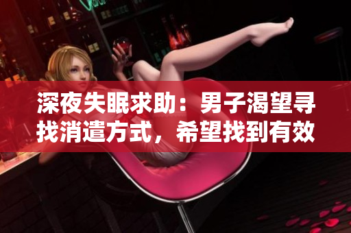 深夜失眠求助：男子渴望尋找消遣方式，希望找到有效方法入眠