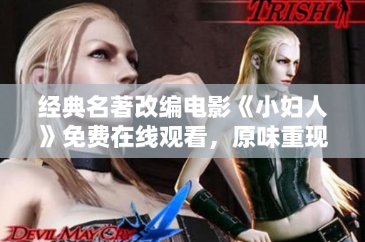 經典名著改編電影《小婦人》免費在線觀看，原味重現，感動人心