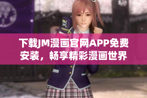 下載JM漫畫官網(wǎng)APP免費(fèi)安裝，暢享精彩漫畫世界