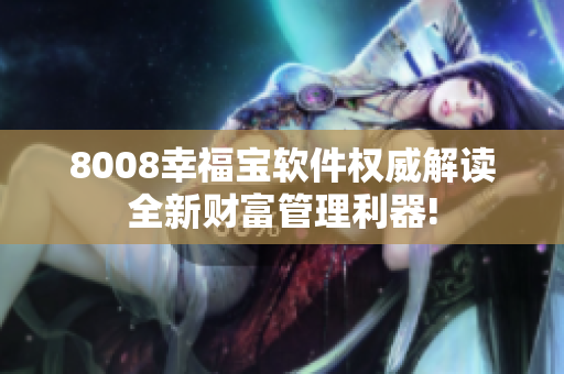 8008幸福寶軟件權(quán)威解讀全新財(cái)富管理利器!