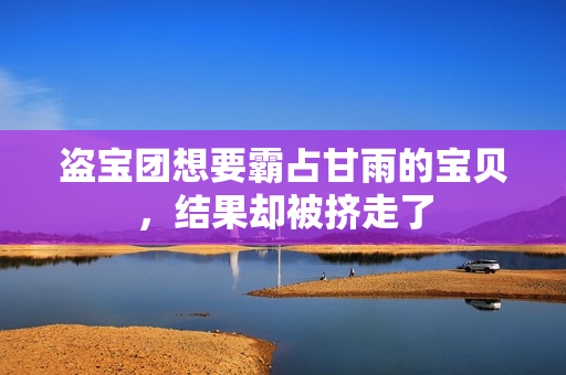 盜寶團(tuán)想要霸占甘雨的寶貝，結(jié)果卻被擠走了