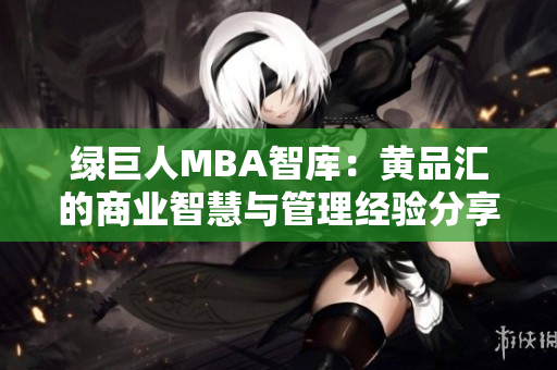 綠巨人MBA智庫(kù)：黃品匯的商業(yè)智慧與管理經(jīng)驗(yàn)分享