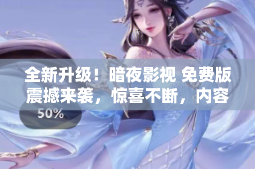 全新升級(jí)！暗夜影視 免費(fèi)版震撼來(lái)襲，驚喜不斷，內(nèi)容盡在其中