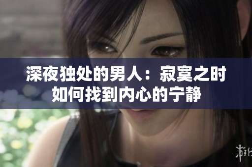 深夜獨(dú)處的男人：寂寞之時如何找到內(nèi)心的寧靜