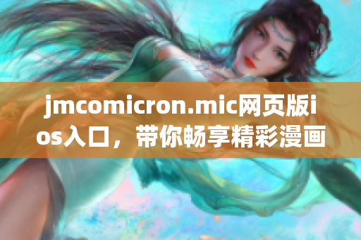 jmcomicron.mic網頁版ios入口，帶你暢享精彩漫畫世界