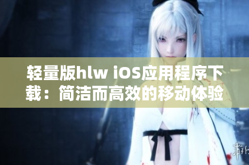 輕量版hlw iOS應用程序下載：簡潔而高效的移動體驗