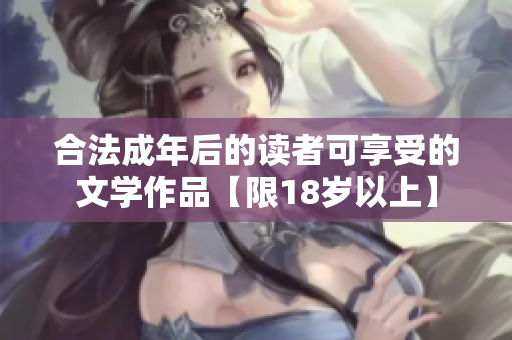 合法成年后的讀者可享受的文學作品【限18歲以上】