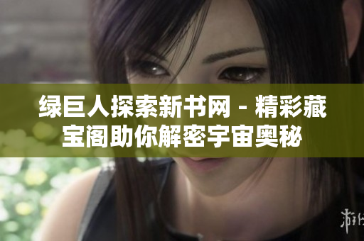 綠巨人探索新書網 - 精彩藏寶閣助你解密宇宙奧秘