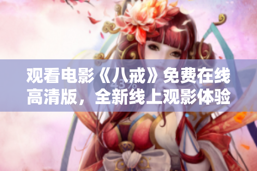 觀看電影《八戒》免費在線高清版，全新線上觀影體驗！