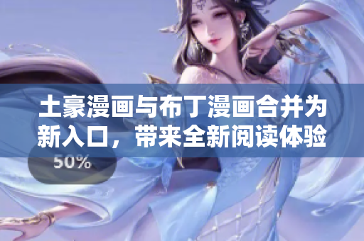 土豪漫畫與布丁漫畫合并為新入口，帶來全新閱讀體驗