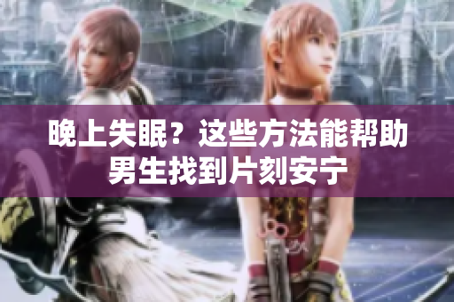 晚上失眠？這些方法能幫助男生找到片刻安寧