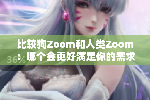比較狗Zoom和人類Zoom：哪個會更好滿足你的需求？