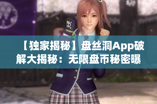 【獨(dú)家揭秘】盤絲洞App破解大揭秘：無限盤幣秘密曝光