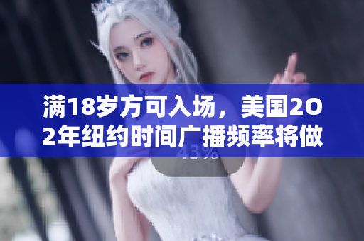 滿18歲方可入場，美國2O2年紐約時(shí)間廣播頻率將做出改變