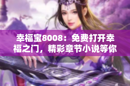 幸福寶8008：免費打開幸福之門，精彩章節(jié)小說等你閱讀