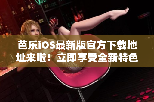 芭樂iOS最新版官方下載地址來啦！立即享受全新特色功能