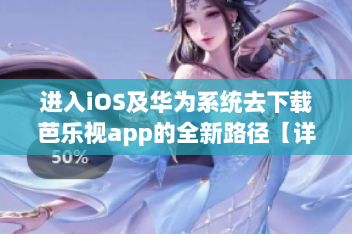 進(jìn)入iOS及華為系統(tǒng)去下載芭樂視app的全新路徑【詳細(xì)步驟分享】