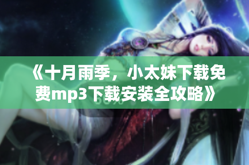 《十月雨季，小太妹下載免費mp3下載安裝全攻略》