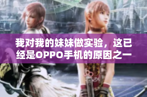 我對我的妹妹做實驗，這已經(jīng)是OPPO手機(jī)的原因之一