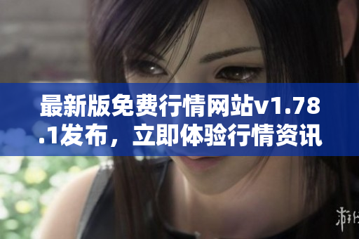 最新版免費(fèi)行情網(wǎng)站v1.78.1發(fā)布，立即體驗(yàn)行情資訊、交易分析、投資建議