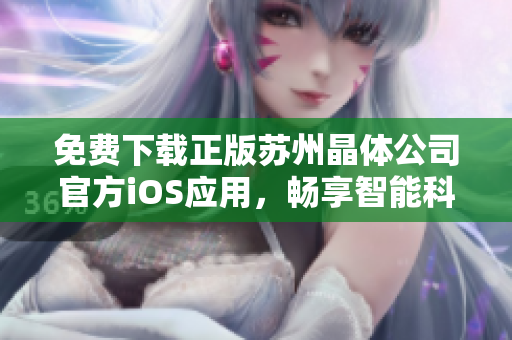 免費(fèi)下載正版蘇州晶體公司官方iOS應(yīng)用，暢享智能科技樂(lè)趣