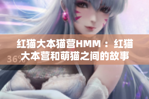 紅貓大本貓營(yíng)HMM ：紅貓大本營(yíng)和萌貓之間的故事