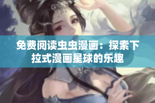 免費(fèi)閱讀蟲蟲漫畫：探索下拉式漫畫星球的樂趣
