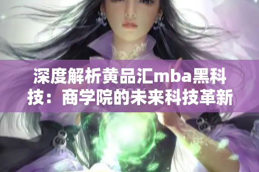 深度解析黃品匯mba黑科技：商學院的未來科技革新