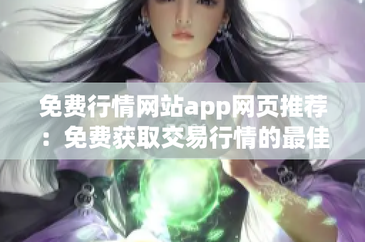 免費行情網(wǎng)站app網(wǎng)頁推薦：免費獲取交易行情的最佳應用推薦