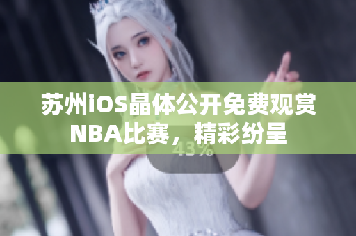蘇州iOS晶體公開免費觀賞NBA比賽，精彩紛呈