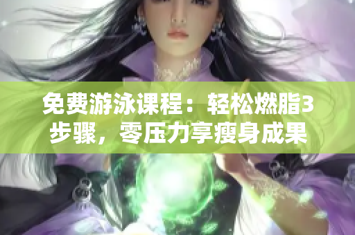 免費(fèi)游泳課程：輕松燃脂3步驟，零壓力享瘦身成果