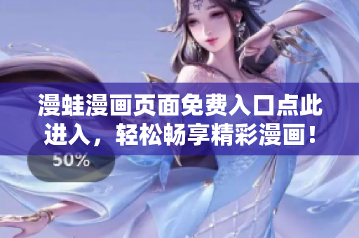 漫蛙漫畫(huà)頁(yè)面免費(fèi)入口點(diǎn)此進(jìn)入，輕松暢享精彩漫畫(huà)！