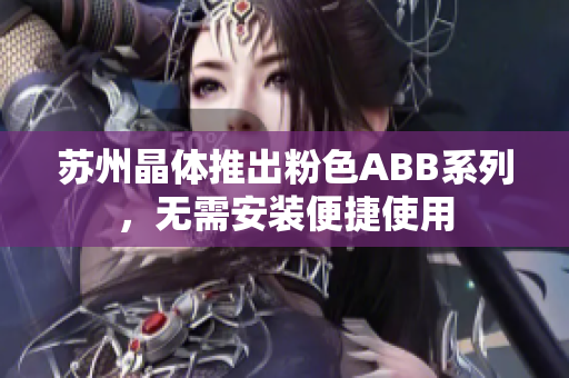 蘇州晶體推出粉色ABB系列，無需安裝便捷使用