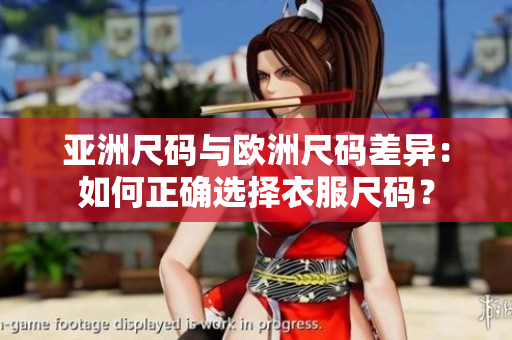 亞洲尺碼與歐洲尺碼差異：如何正確選擇衣服尺碼？