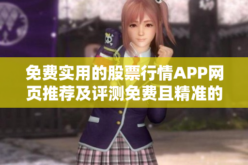 免費(fèi)實(shí)用的股票行情APP網(wǎng)頁推薦及評(píng)測免費(fèi)且精準(zhǔn)的股票行情APP推薦