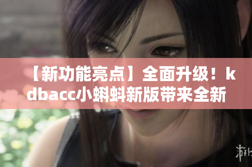 【新功能亮點】全面升級！kdbacc小蝌蚪新版帶來全新特色
