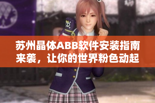 蘇州晶體ABB軟件安裝指南來襲，讓你的世界粉色動(dòng)起來